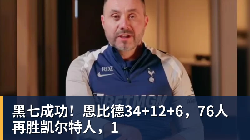 黑七成功!恩比德34+12+6,76人再胜凯尔特人,1 - 华体会体育 - 华体会体育·(中国)官方网站