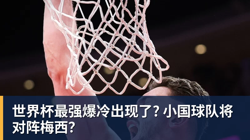 华体会体育世界杯最强爆冷出现了? 小国球队将对阵梅西？
