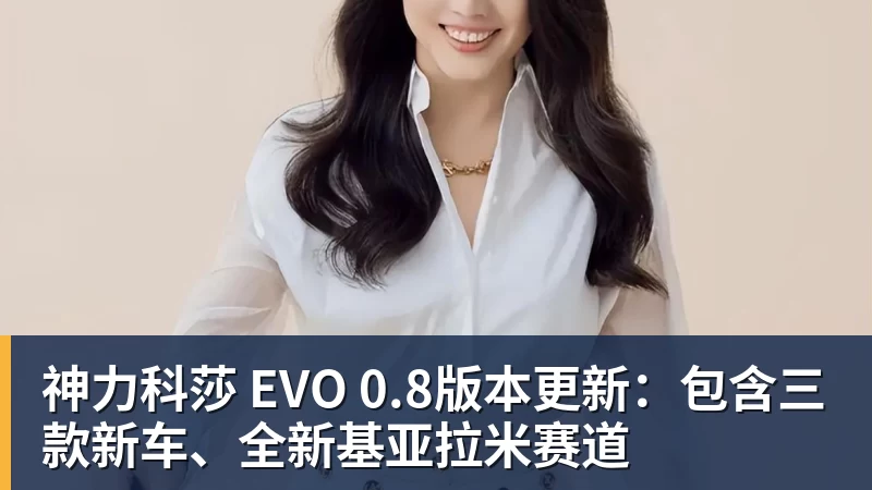 神力科莎 EVO 0.8版本更新：包含三款新车、全新基亚拉米赛道