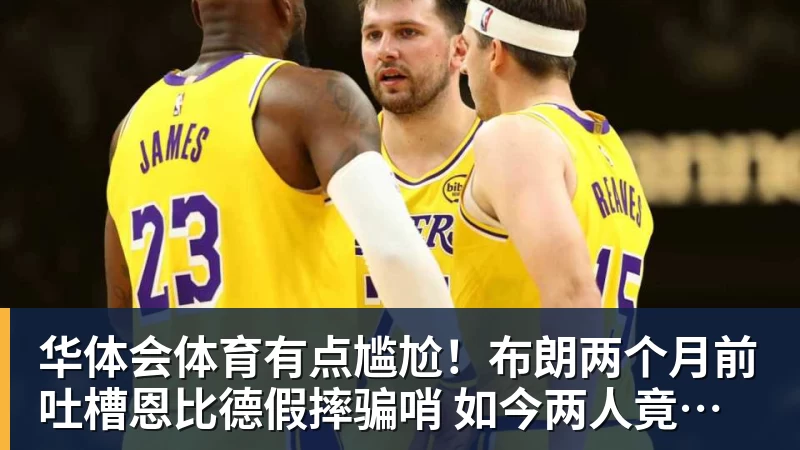 华体会体育有点尴尬！布朗两个月前吐槽恩比德假摔骗哨 如今两人竟成为队友