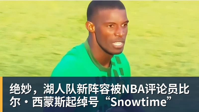 绝妙，湖人队新阵容被NBA评论员比尔·西蒙斯起绰号“Snowtime”