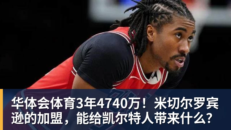华体会体育3年4740万！米切尔罗宾逊的加盟，能给凯尔特人带来什么？