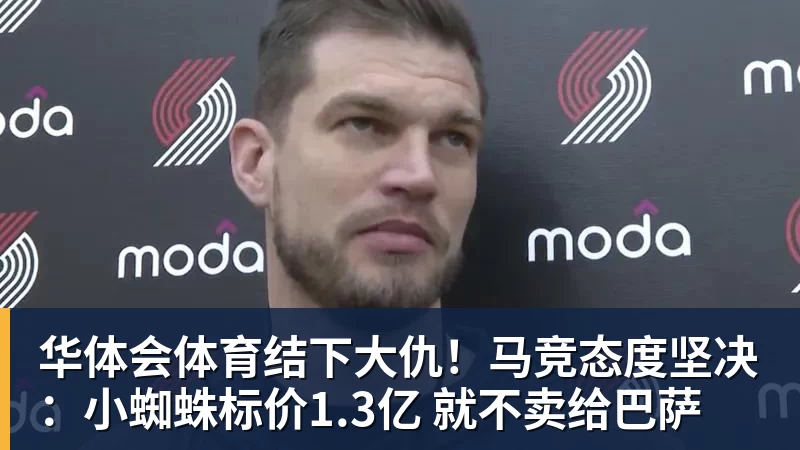 华体会体育结下大仇！马竞态度坚决：小蜘蛛标价1.3亿 就不卖给巴萨