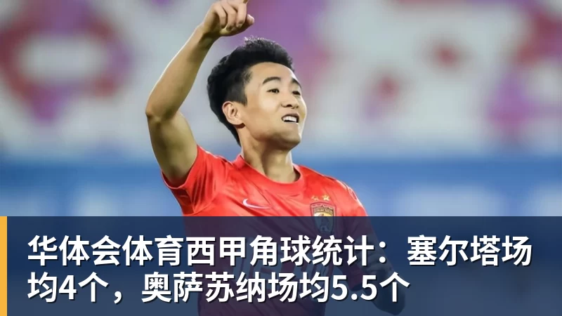 华体会体育西甲角球统计：塞尔塔场均4个，奥萨苏纳场均5.5个