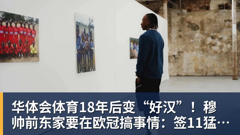 华体会体育18年后变“好汉”！穆帅前东家要在欧冠搞事情：签11猛男 身价3亿