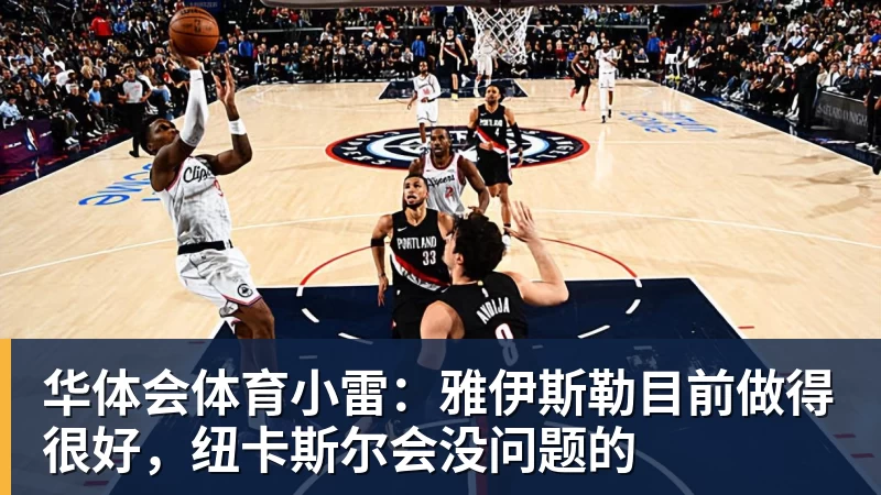 华体会体育小雷：雅伊斯勒目前做得很好，纽卡斯尔会没问题的