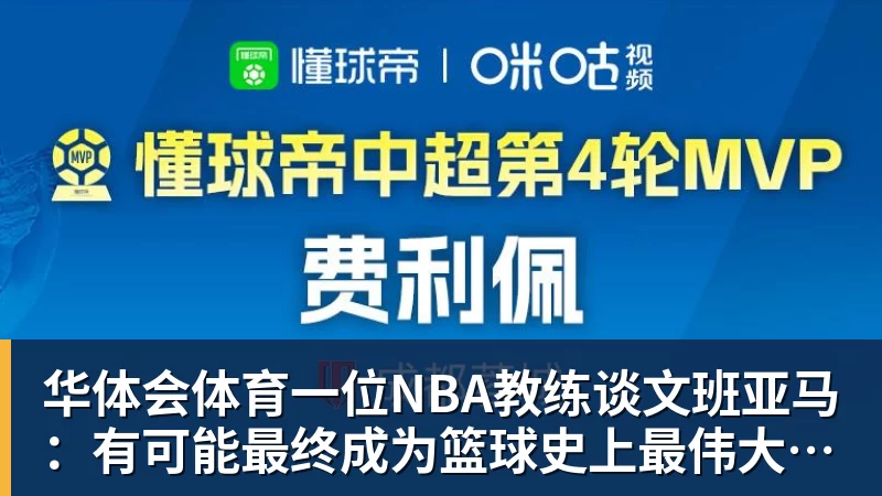 华体会体育一位NBA教练谈文班亚马：有可能最终成为篮球史上最伟大的球员