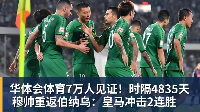 华体会体育7万人见证！时隔4835天 穆帅重返伯纳乌：皇马冲击2连胜