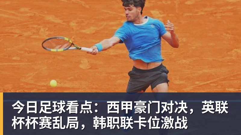 华体会体育今日足球看点：西甲豪门对决，英联杯杯赛乱局，韩职联卡位激战