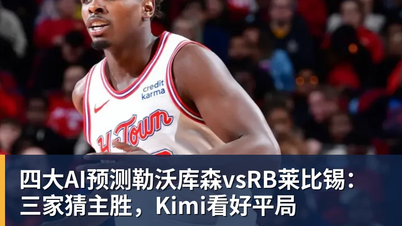 四大AI预测勒沃库森vsRB莱比锡：三家猜主胜，Kimi看好平局