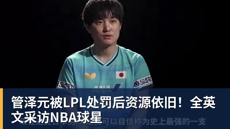 管泽元被LPL处罚后资源依旧！全英文采访NBA球星
