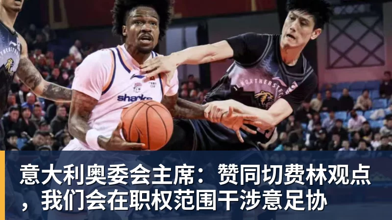 意大利奥委会主席：赞同切费林观点，我们会在职权范围干涉意足协
