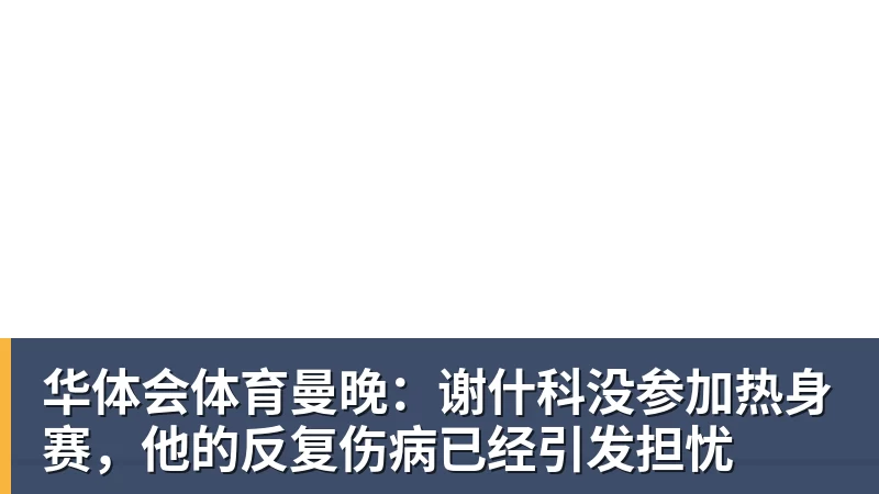 华体会体育曼晚：谢什科没参加热身赛，他的反复伤病已经引发担忧