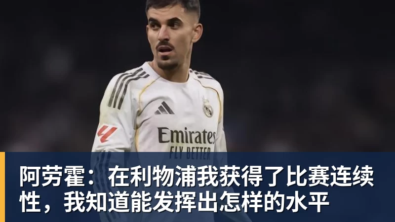阿劳霍：在利物浦我获得了比赛连续性，我知道能发挥出怎样的水平