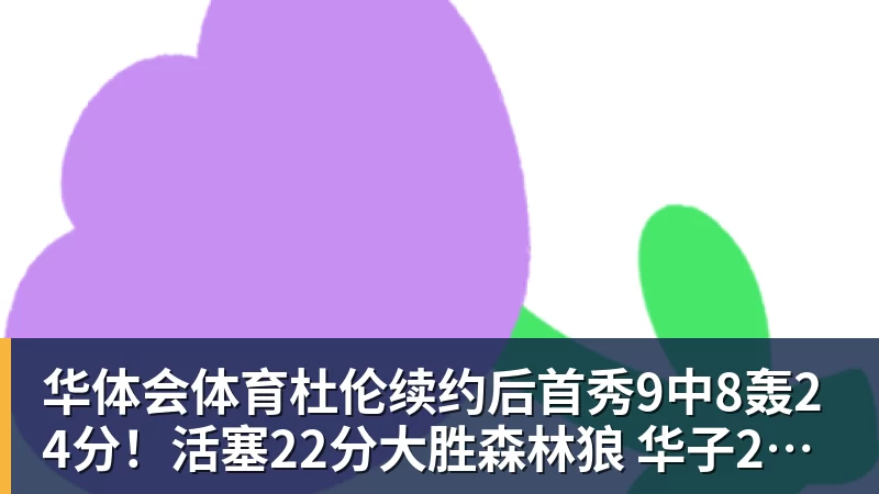 华体会体育杜伦续约后首秀9中8轰24分！活塞22分大胜森林狼 华子20分
