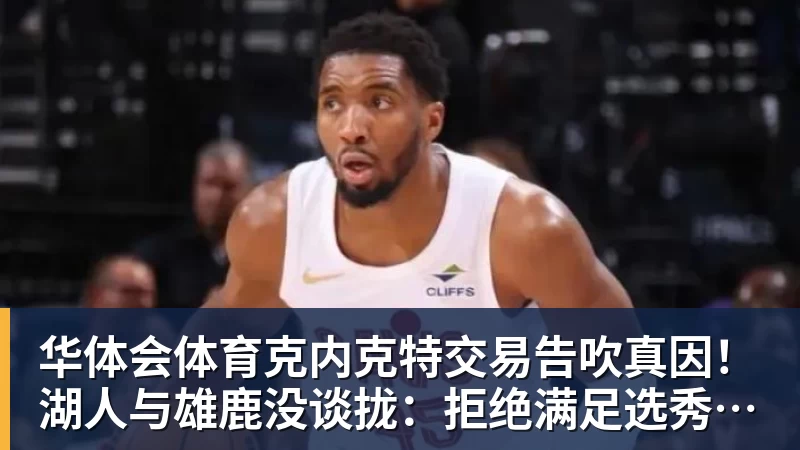 华体会体育克内克特交易告吹真因！湖人与雄鹿没谈拢：拒绝满足选秀权补偿条件